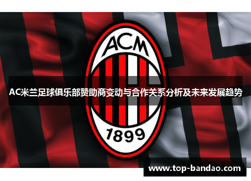 AC米兰足球俱乐部赞助商变动与合作关系分析及未来发展趋势