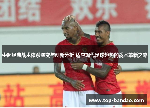 中超经典战术体系演变与创新分析 适应现代足球趋势的战术革新之路