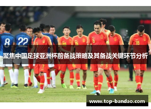 聚焦中国足球亚洲杯前备战策略及其备战关键环节分析