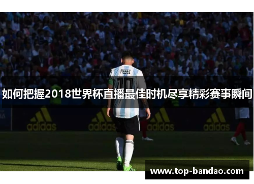 如何把握2018世界杯直播最佳时机尽享精彩赛事瞬间