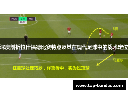 深度剖析拉什福德比赛特点及其在现代足球中的战术定位
